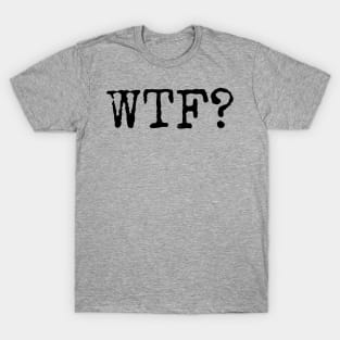 Seriously, WTF? T-Shirt